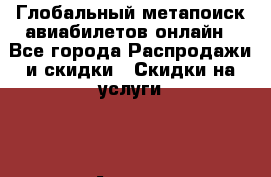 Глобальный метапоиск авиабилетов онлайн - Все города Распродажи и скидки » Скидки на услуги   . Адыгея респ.